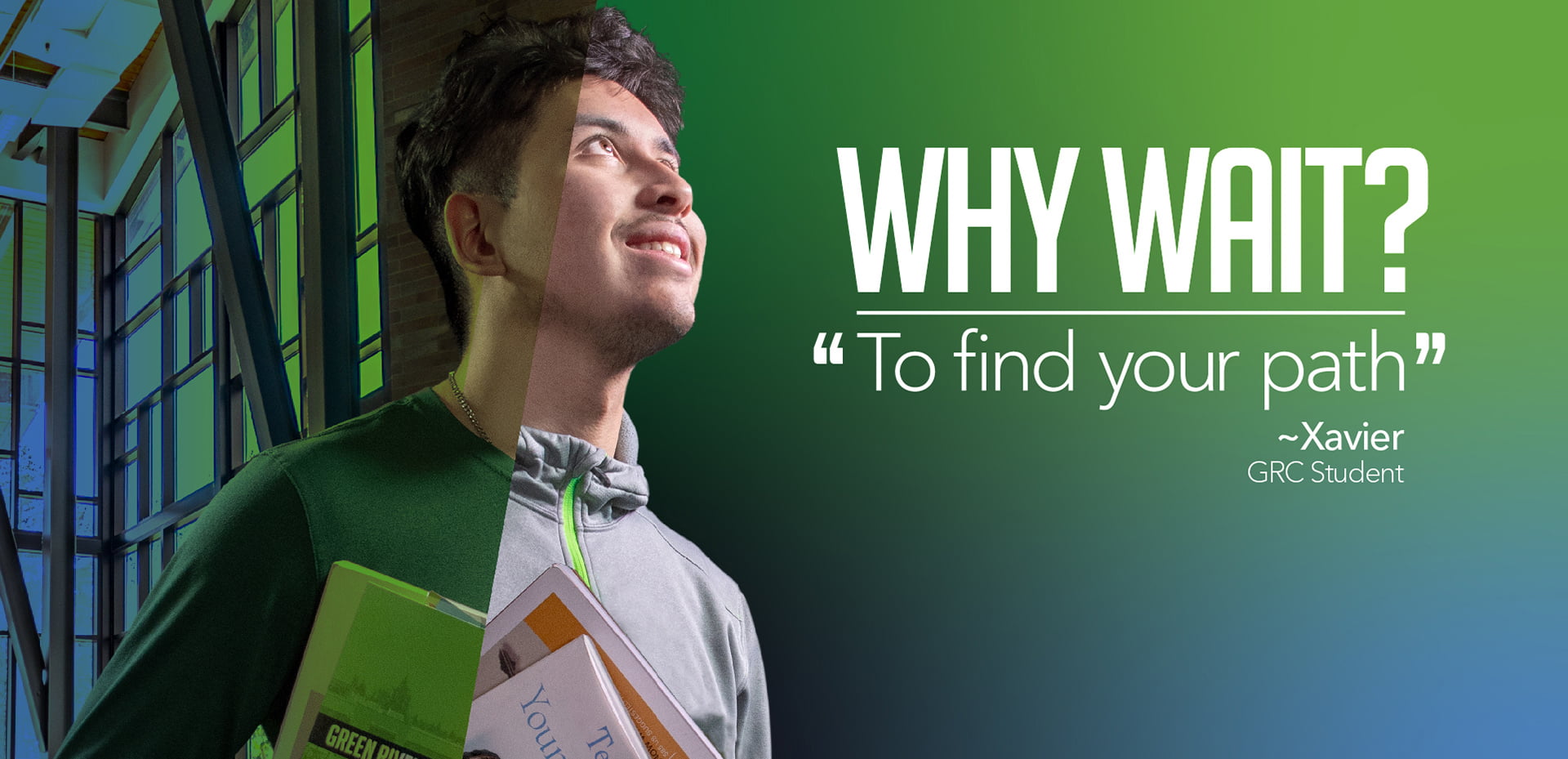 Green River College student Xavier whose image is split into two with one side showing him as a student, and the other as an educator with the words "Why Wait? To find your path".